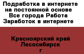 Подработка в интернете на постоянной основе - Все города Работа » Заработок в интернете   . Красноярский край,Лесосибирск г.